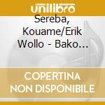Sereba, Kouame/Erik Wollo - Bako - Ambient Afro-Beat cd musicale di Sereba, Kouame/Erik Wollo