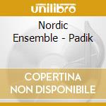 Nordic Ensemble - Padik cd musicale di Nordic Ensemble