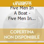 Five Men In A Boat - Five Men In A Boat cd musicale di Five Men In A Boat