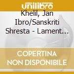Khelil, Jan Ibro/Sanskriti Shresta - Lament For Syria cd musicale di Khelil, Jan Ibro/Sanskriti Shresta