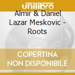 Almir & Daniel Lazar Meskovic - Roots cd musicale