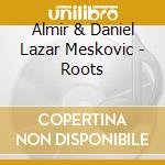 Almir & Daniel Lazar Meskovic - Roots cd