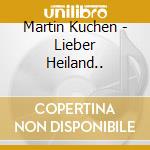 Martin Kuchen - Lieber Heiland.. cd musicale di Martin Kuchen