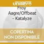 Froy Aagre/Offbeat - Katalyze cd musicale di AAGRE, FROY OFFBEAT