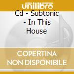 Cd - Subtonic - In This House cd