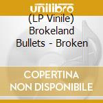 (LP Vinile) Brokeland Bullets - Broken vinile