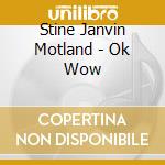 Stine Janvin Motland - Ok Wow cd musicale di Stine Janvin Motland