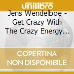 Jens Wendelboe - Get Crazy With The Crazy Energy Jazz Quartet cd musicale di Jens Wendelboe