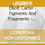 Elliott Carter - Figments And Fragments - Chamber Music (Sacd) cd