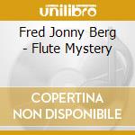 Fred Jonny Berg - Flute Mystery cd musicale di Berg,Fred Jonny