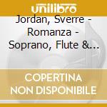 Jordan, Sverre - Romanza - Soprano, Flute & Piano (Sacd) cd musicale di Jordan, Sverre