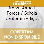 Norw. Armed Forces / Schola Cantorum - Ja, VI Elsker cd musicale di 2L
