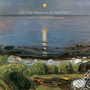 Stale Kleiberg - Do You Believe In Heather? Chamber Music cd musicale di Kleiberg / Haagenrud / Gimse