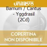 Barnum / Cantus - Yggdrasil (2Cd) cd
