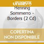 Henning Sommerro - Borders (2 Cd) cd musicale