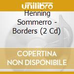 Henning Sommerro - Borders (2 Cd) cd