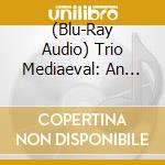 (Blu-Ray Audio) Trio Mediaeval: An Old Hall Ladymass (Blu-Ray Audio+Sacd) cd musicale