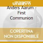 Anders Aarum - First Communion cd musicale di AARUM,ANDERS