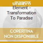 Element - Transformation To Paradise cd
