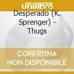 Desperado (K. Sprenger) - Thugs cd musicale di Desperado (K. Sprenger)