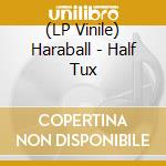(LP Vinile) Haraball - Half Tux vinile