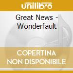 Great News - Wonderfault cd musicale di Great News