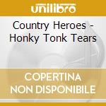 Country Heroes - Honky Tonk Tears cd