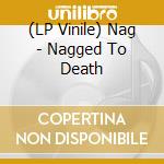 (LP Vinile) Nag - Nagged To Death lp vinile di Nag
