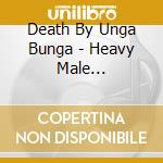 Death By Unga Bunga - Heavy Male Insecurity cd