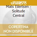 Mats Eilertsen - Solitude Central cd