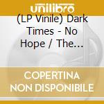(LP Vinile) Dark Times - No Hope / The Early Eps vinile