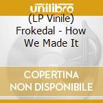 (LP Vinile) Frokedal - How We Made It vinile