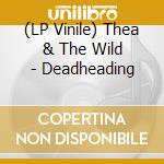 (LP Vinile) Thea & The Wild - Deadheading vinile