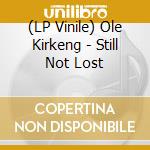 (LP Vinile) Ole Kirkeng - Still Not Lost vinile