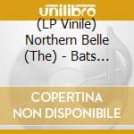 (LP Vinile) Northern Belle (The) - Bats In The Attic vinile