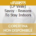 (LP Vinile) Savoy - Reasons To Stay Indoors vinile
