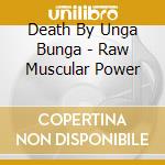 Death By Unga Bunga - Raw Muscular Power cd