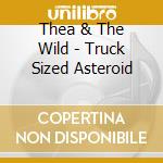 Thea & The Wild - Truck Sized Asteroid cd