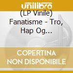 (LP Vinile) Fanatisme - Tro, Hap Og Kjaerlighet vinile