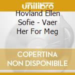Hovland Ellen Sofie - Vaer Her For Meg cd