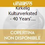 Kirkelig Kulturverksted - 40 Years' Credibility (4 Cd) cd musicale