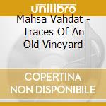 Mahsa Vahdat - Traces Of An Old Vineyard cd musicale di Mahsa Vahdat