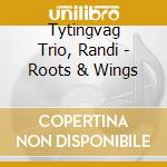 Tytingvag Trio, Randi - Roots & Wings cd musicale di Tytingvag Trio, Randi