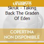 Skruk - Taking Back The Graden Of Eden cd musicale di Skruk