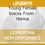 Young Female Voices From - Henna cd