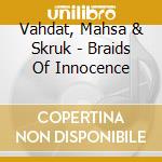 Vahdat, Mahsa & Skruk - Braids Of Innocence cd musicale