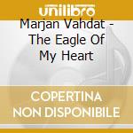 Marjan Vahdat - The Eagle Of My Heart cd