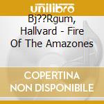 Bj??Rgum, Hallvard - Fire Of The Amazones cd