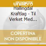 Hallingdal Kraftlag - Til Verket Med... cd musicale di Hallingdal Kraftlag