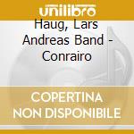 Haug, Lars Andreas Band - Conrairo cd musicale di Haug, Lars Andreas Band